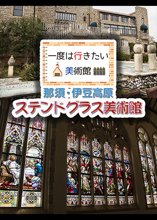 一度は行きたい美術館 那須・伊豆高原 ステンドグラス美術館