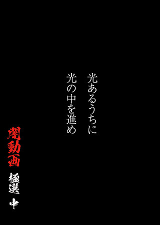 光あるうちに光の中を進め　闇動画 極選 中